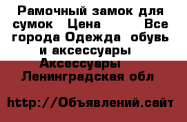 Рамочный замок для сумок › Цена ­ 150 - Все города Одежда, обувь и аксессуары » Аксессуары   . Ленинградская обл.